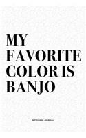 My Favorite Color Is Banjo: A 6x9 Inch Diary Notebook Journal With A Bold Text Font Slogan On A Matte Cover and 120 Blank Lined Pages Makes A Great Alternative To A Card