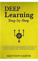 Deep Learning: Step-By-Step a Sensible Guide Presenting the Concepts of Deep Learning with Real-World Examples