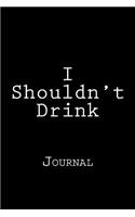 I Shouldn't Drink: Journal