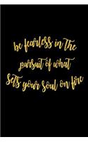 Be Fearless In The Pursuit Of What Sets Your Soul On Fire