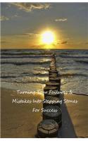Turning Your Failures and Mistakes Into Stepping Stones for Success