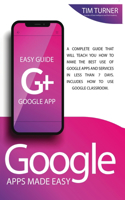 Google Apps Made Easy: A complete guide that will teach you how to make the best use of Google apps and services in less than 7 days. Includes How to Use Classroom.