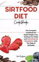 Sirtfood Diet Cookbook: The Complete Cookbook for Rapid Weight Loss, Healing Your Body and Activating the Metabolism with The Help of Sirtfoods