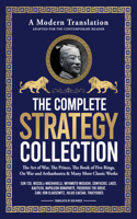 The Complete Strategy Collection - A Modern Translation - Adapted for the Contemporary Reader: The Art of War, the Prince, the Book of Five Rings, on War and Arthashastra & Many More Classic Works