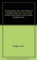 A Comparative View of the State and Faculties of Man with Those of the Animal World: (Works of the Scottish Enlightenment)