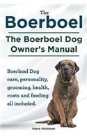 Boerboel. the Boerboel Dog Owner's Manual. Boerboel Dog Care, Personality, Grooming, Health, Costs and Feeding All Included.