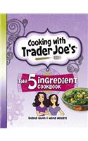 Cooking with Trader Joe's: The 5 Ingredient Cookbook