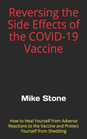 Reversing the Side Effects of the COVID-19 Vaccine: How to Heal Yourself from Adverse Reactions to the Trump Vaccine and Protect Yourself from Shedding(1 Mike Stone Covid Collection)