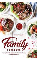 The Weekend Family Cookbook: Family Friendly Recipes for the Entire Family: Family Friendly Recipes for the Entire Family