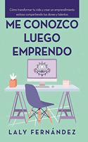 Me Conozco Luego Emprendo: Cómo Transformar Tu Vida Y Crear Un Emprendimiento Exitoso Compartiendo Tus Dones Y Talentos