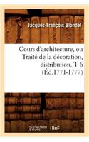 Cours d'Architecture, Ou Traité de la Décoration, Distribution. T 6 (Éd.1771-1777)