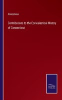 Contributions to the Ecclesiastical History of Connecticut