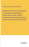 Republick Costa Rica in Central-Amerika mit besonderer Berücksichtigung der Naturverhältnisse und der Frage der deutschen Auswanderung und Colonisation. Reisestudien aus den Jahren 1853 und 1854