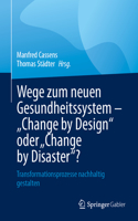Wege Zum Neuen Gesundheitssystem - Change by Design Oder Change by Disaster?