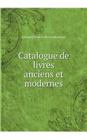 Catalogue de Livres Anciens Et Modernes