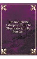 Das Königliche Astrophysikalische Observatorium Bei Potsdam