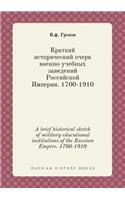 A Brief Historical Sketch of Military Educational Institutions of the Russian Empire. 1700-1910