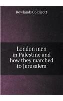 London men in Palestine and how they marched to Jerusalem