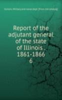 Report of the adjutant general of the state of Illinois . 1861-1866