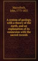 system of geology, with a theory of the earth, and an explanation of its connexion with the sacred records