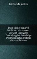 Philo's Lehre Von Den Gottlichen Mittelwesen: Zugleich Eine Kurze Darstellung Der Grundzuge Des Philonischen Systems (German Edition)