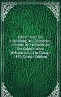 Fuhrer Durch Die Ausstellung Der Chemischen Industrie Deutschlands Auf Der Columbischen Weltausstellung in Chicago 1893 (German Edition)