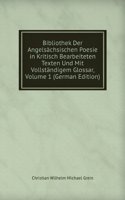 Bibliothek Der Angelsachsischen Poesie in Kritisch Bearbeiteten Texten Und Mit Vollstandigem Glossar, Volume 1 (German Edition)