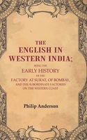 The English in Western India: Being the Early History of the Factory at Surat, of Bombay, and the Subordinate Factories on the Western [Hardcover]