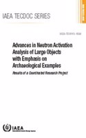 Advances in Neutron Activation Analysis of Large Objects with Emphasis on Archaeological Examples: Results of a Coordinated Research Project: IAEA Tecdoc No. 1838