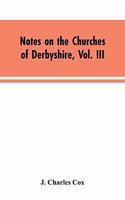 Notes on the Churches of Derbyshire, Vol. III