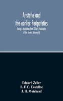 Aristotle And The Earlier Peripatetics; Being A Translation From Zeller'S Philosophy Of The Greeks (Volume Ii)