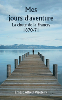 Mes jours d'aventure La chute de la France, 1870-71