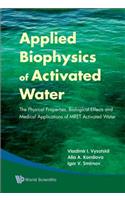 Applied Biophysics of Activated Water: The Physical Properties, Biological Effects and Medical Applications of Mret Activated Water