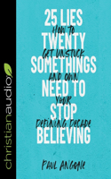 25 Lies Twentysomethings Need to Stop Believing Lib/E