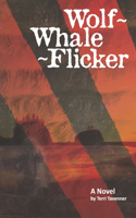 Wolf ~ Whale ~ Flicker: A Novel