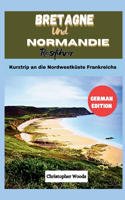 Reiseführer Bretagne und Normandie: Kurzaufenthalt an der Nordwestküste Frankreichs