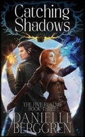 Catching Shadows: The Five Realms, Book Three(3 The Five Realms)