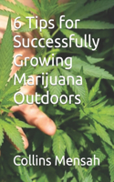 6 Tips for Successfully Growing Marijuana Outdoors