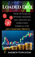 Loaded Dice: How 25 Years of Options Trading has created an UNBEATABLE formula for LIFE CHANGING PROFITS