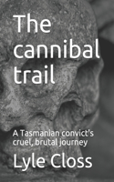 The cannibal trail: A Tasmanian convict's cruel, brutal journey
