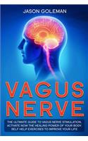 Vagus Nerve: The Ultimate Guide to Vagus Nerve Stimulation, Activate NOW The Healing Power of Your Body. Self Help Exercises to Improve Your Life