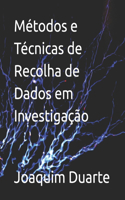 Métodos e Técnicas de Recolha de Dados em Investigação