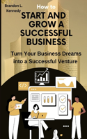 How To Start And Grow A Successful Business