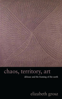 Chaos, Territory, Art: Deleuze and the Framing of the Earth(The Wellek Library Lectures)