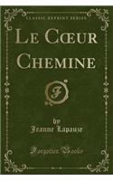 Le Coeur Chemine (Classic Reprint)