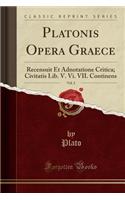 Platonis Opera Graece, Vol. 2: Recensuit Et Adnotatione Critica; Civitatis Lib. V. VI. VII. Continens (Classic Reprint)