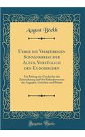 Ueber Die Vierjï¿½hrigen Sonnenkreise Der Alten, Vorzï¿½glich Den Eudoxischen: Ein Beitrag Zur Geschichte Der Zeitrechnung Und Des Kalenderwesens Der Aegypter, Griechen Und Rï¿½mer (Classic Reprint)