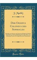 Der Oedipus Coloneus des Sophocles: Beiträge zur Inneren und Äusseren Kritik des Stückes Nebst Einem Anhang Philologischer Miscellen, (zur Antholog, Graeca, zu Calpurnius und Nemesianus) (Classic Reprint)