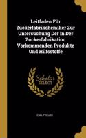 Leitfaden Für Zuckerfabrikchemiker Zur Untersuchung Der in Der Zuckerfabrikation Vorkommenden Produkte Und Hilfsstoffe