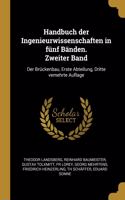 Handbuch der Ingenieurwissenschaften in fünf Bänden. Zweiter Band: Der Brückenbau, Erste Abteilung, Dritte vemehrte Auflage